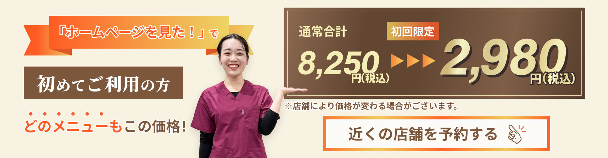 ホームページを見た！で初めてご利用の方どのメニューもこの価格！通常合計8250円税込から初回限定2980円税込。店舗により価格が変わる場合がございます。近くの店舗を予約する